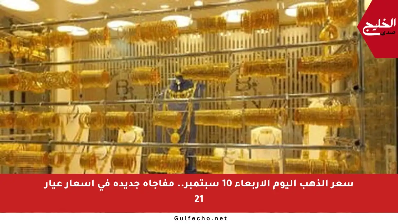 سعر الذهب اليوم الأربعاء 10 سبتمبر.. مفاجأة جديدة في أسعار عيار 21